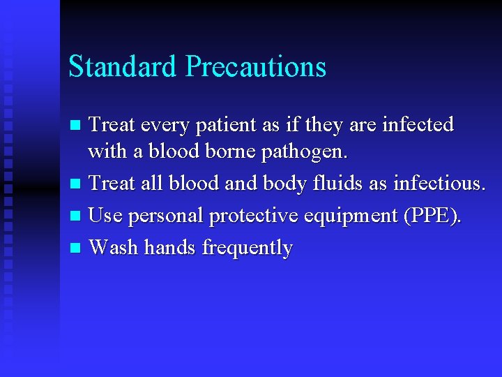 Standard Precautions Treat every patient as if they are infected with a blood borne