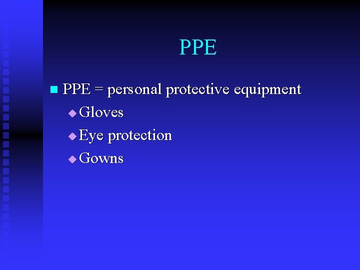 PPE n PPE = personal protective equipment u Gloves u Eye protection u Gowns