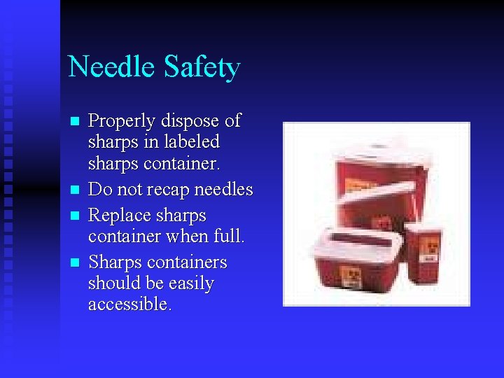 Needle Safety n n Properly dispose of sharps in labeled sharps container. Do not