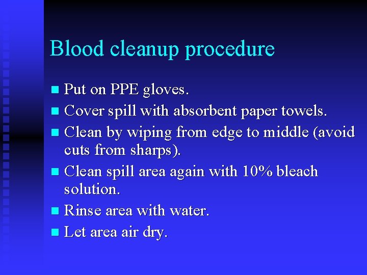 Blood cleanup procedure Put on PPE gloves. n Cover spill with absorbent paper towels.