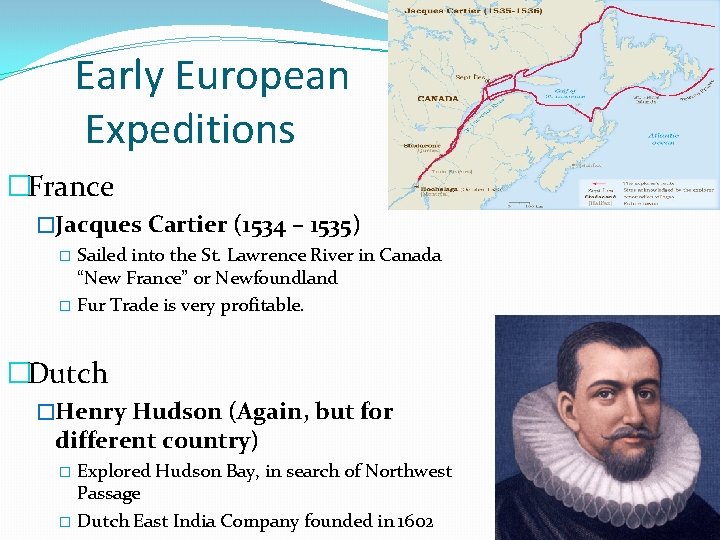 Early European Expeditions �France �Jacques Cartier (1534 – 1535) Sailed into the St. Lawrence