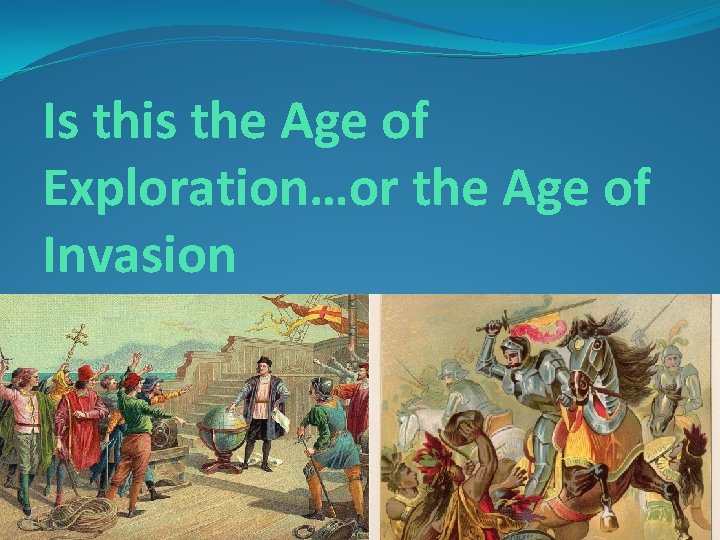 Is this the Age of Exploration…or the Age of Invasion 