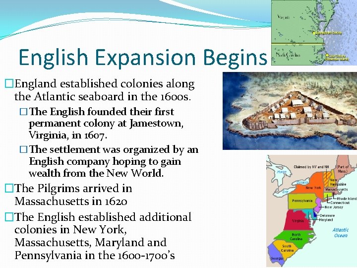 English Expansion Begins �England established colonies along the Atlantic seaboard in the 1600 s.