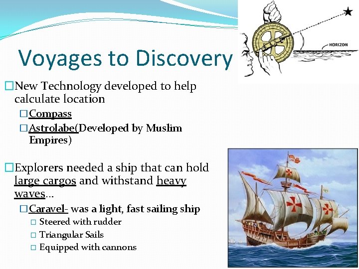 Voyages to Discovery �New Technology developed to help calculate location �Compass �Astrolabe(Developed by Muslim