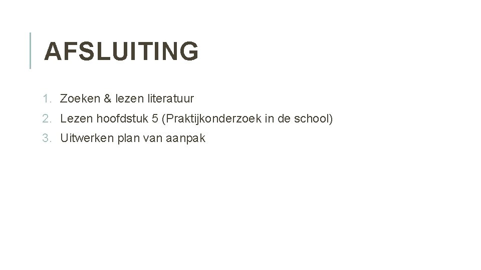 AFSLUITING 1. Zoeken & lezen literatuur 2. Lezen hoofdstuk 5 (Praktijkonderzoek in de school)