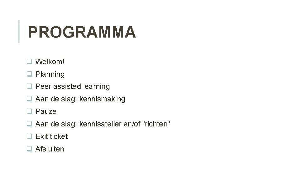 PROGRAMMA q Welkom! q Planning q Peer assisted learning q Aan de slag: kennismaking