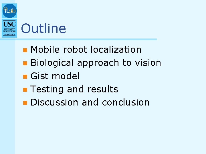 Outline Mobile robot localization n Biological approach to vision n Gist model n Testing