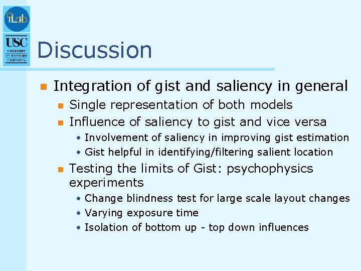 Discussion n Integration of gist and saliency in general n n Single representation of