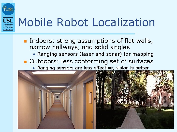 Mobile Robot Localization n Indoors: strong assumptions of flat walls, narrow hallways, and solid