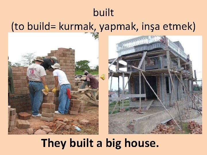 built (to build= kurmak, yapmak, inşa etmek) They built a big house. 