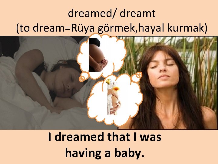 dreamed/ dreamt (to dream=Rüya görmek, hayal kurmak) I dreamed that I was having a