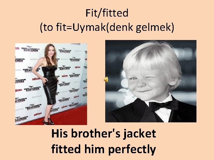 Fit/fitted (to fit=Uymak(denk gelmek) His brother's jacket fitted him perfectly 