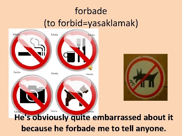 forbade (to forbid=yasaklamak) He's obviously quite embarrassed about it because he forbade me to