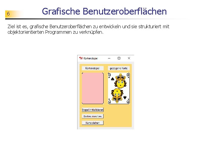 6 Grafische Benutzeroberflächen Ziel ist es, grafische Benutzeroberflächen zu entwickeln und sie strukturiert mit