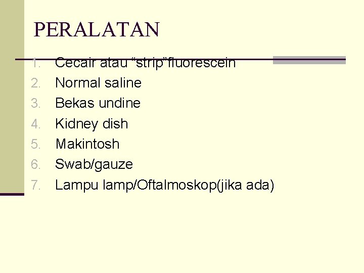 PERALATAN 1. 2. 3. 4. 5. 6. 7. Cecair atau “strip”fluorescein Normal saline Bekas