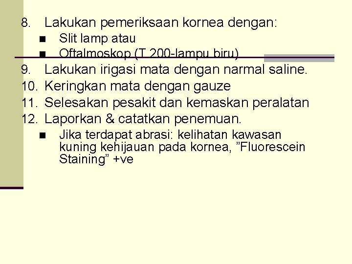 8. Lakukan pemeriksaan kornea dengan: n n 9. 10. 11. 12. Slit lamp atau