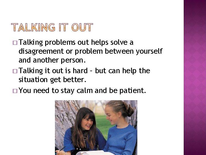 � Talking problems out helps solve a disagreement or problem between yourself and another