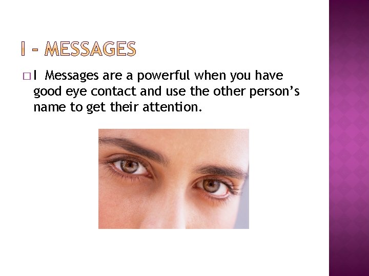 �I Messages are a powerful when you have good eye contact and use the