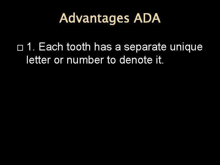 Advantages ADA � 1. Each tooth has a separate unique letter or number to