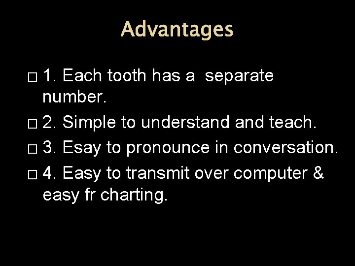 Advantages 1. Each tooth has a separate number. � 2. Simple to understand teach.