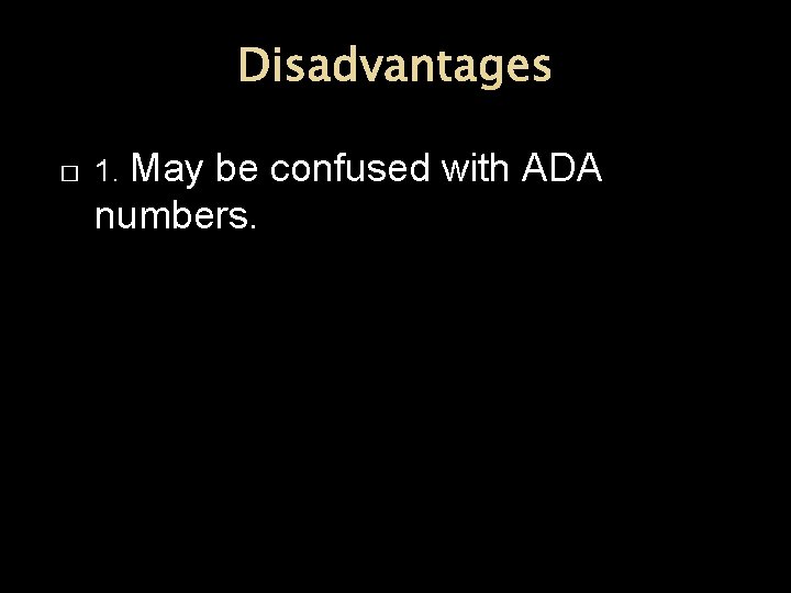 Disadvantages � 1. May be confused with ADA numbers. 