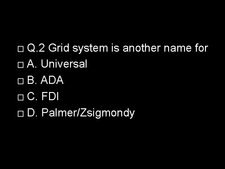 Q. 2 Grid system is another name for � A. Universal � B. ADA