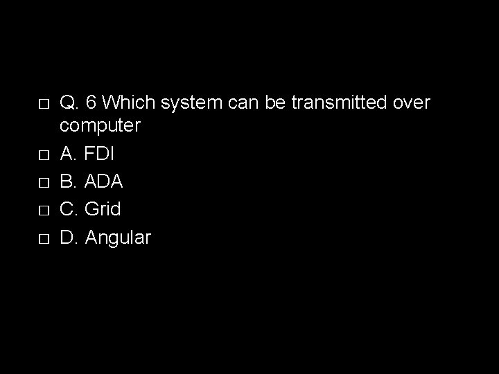 � � � Q. 6 Which system can be transmitted over computer A. FDI