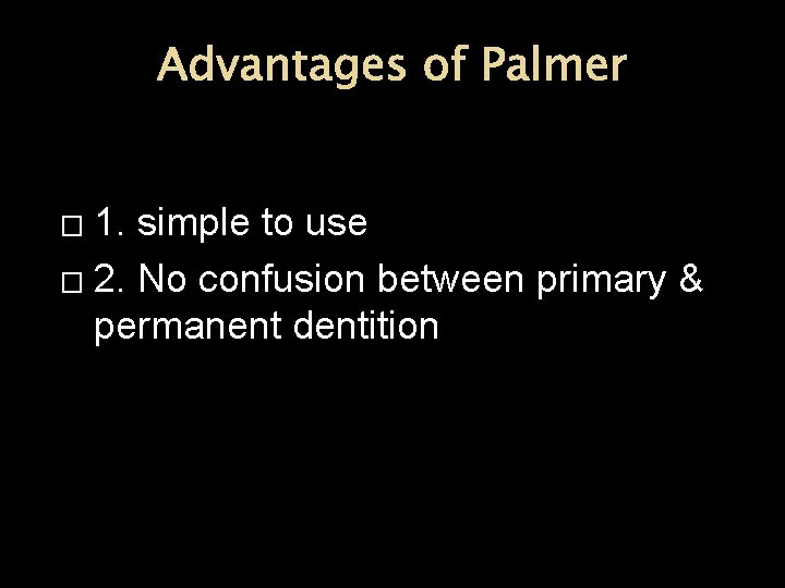 Advantages of Palmer 1. simple to use � 2. No confusion between primary &