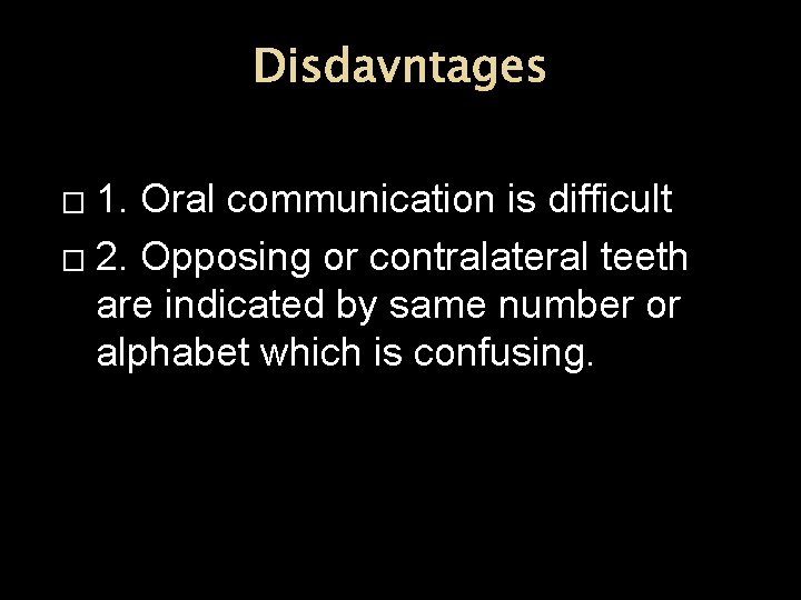 Disdavntages 1. Oral communication is difficult � 2. Opposing or contralateral teeth are indicated