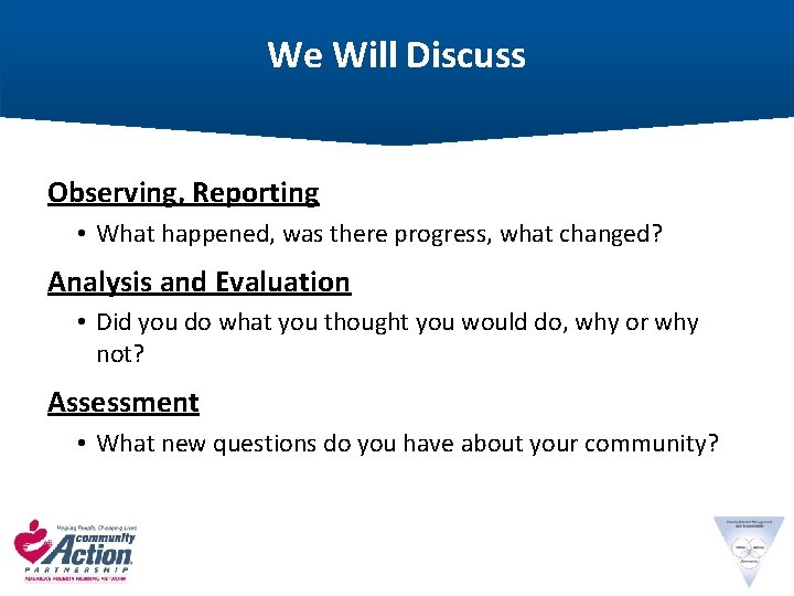We Will Discuss Observing, Reporting • What happened, was there progress, what changed? Analysis