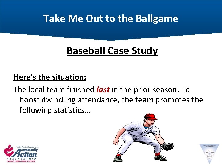 Take Me Out to the Ballgame Baseball Case Study Here’s the situation: The local