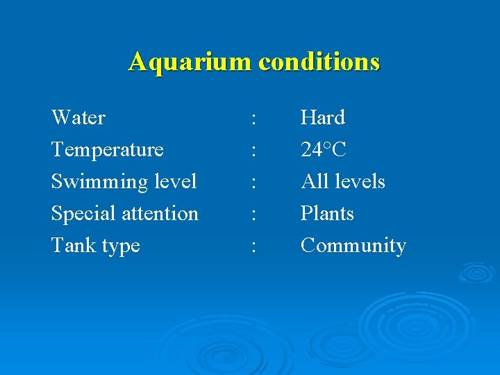 Aquarium conditions Water Temperature Swimming level Special attention Tank type : : : Hard