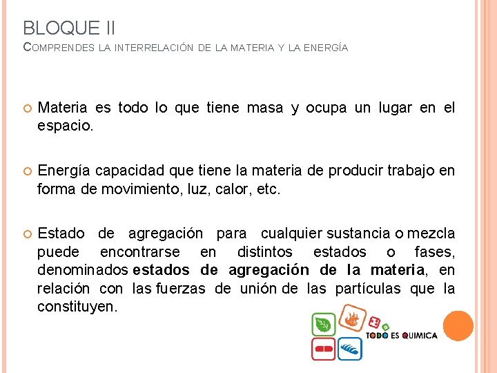 BLOQUE II COMPRENDES LA INTERRELACIÓN DE LA MATERIA Y LA ENERGÍA Materia es todo