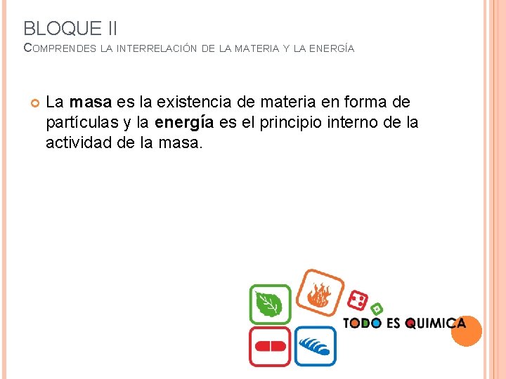 BLOQUE II COMPRENDES LA INTERRELACIÓN DE LA MATERIA Y LA ENERGÍA La masa es