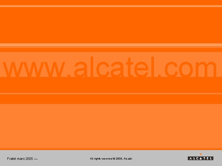 www. alcatel. com Fratel mars 2005 — All rights reserved © 2005, Alcatel 