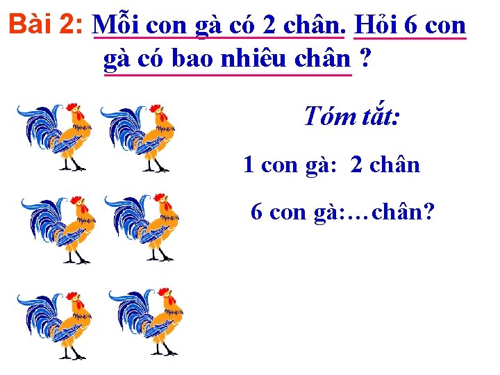 Bài 2: Mỗi con gà có 2 chân. Hỏi 6 con gà có bao