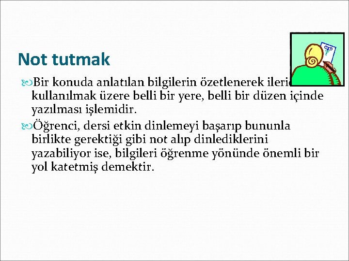 Not tutmak Bir konuda anlatılan bilgilerin özetlenerek ileride kullanılmak üzere belli bir yere, belli