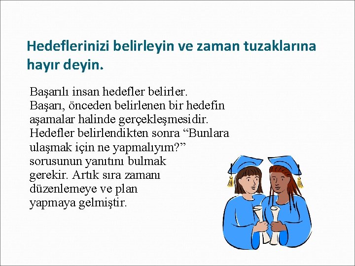 Hedeflerinizi belirleyin ve zaman tuzaklarına hayır deyin. Başarılı insan hedefler belirler. Başarı, önceden belirlenen