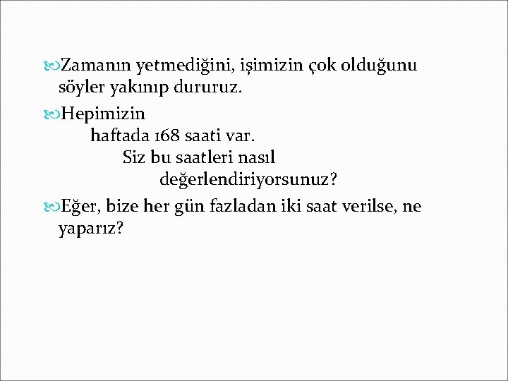  Zamanın yetmediğini, işimizin çok olduğunu söyler yakınıp dururuz. Hepimizin haftada 168 saati var.