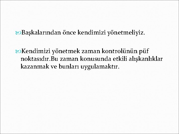  Başkalarından önce kendimizi yönetmeliyiz. Kendimizi yönetmek zaman kontrolünün püf noktasıdır. Bu zaman konusunda