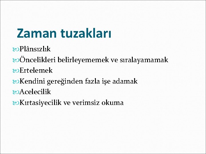 Zaman tuzakları Plânsızlık Öncelikleri belirleyememek ve sıralayamamak Ertelemek Kendini gereğinden fazla işe adamak Acelecilik