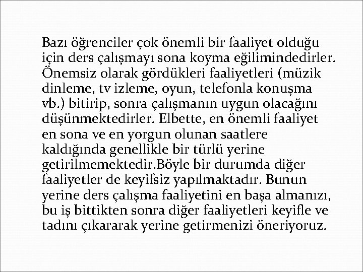 Bazı öğrenciler çok önemli bir faaliyet olduğu için ders çalışmayı sona koyma eğilimindedirler. Önemsiz