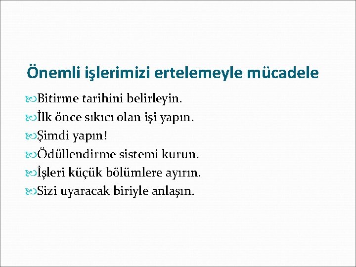 Önemli işlerimizi ertelemeyle mücadele Bitirme tarihini belirleyin. İlk önce sıkıcı olan işi yapın. Şimdi