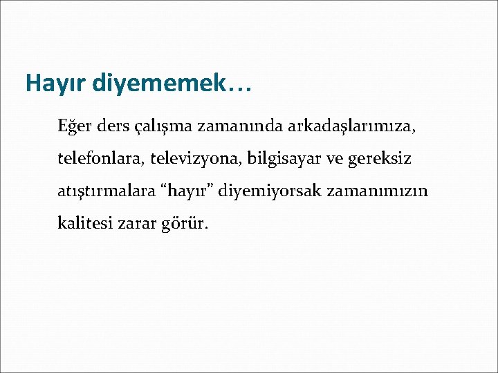 Hayır diyememek. . . Eğer ders çalışma zamanında arkadaşlarımıza, telefonlara, televizyona, bilgisayar ve gereksiz