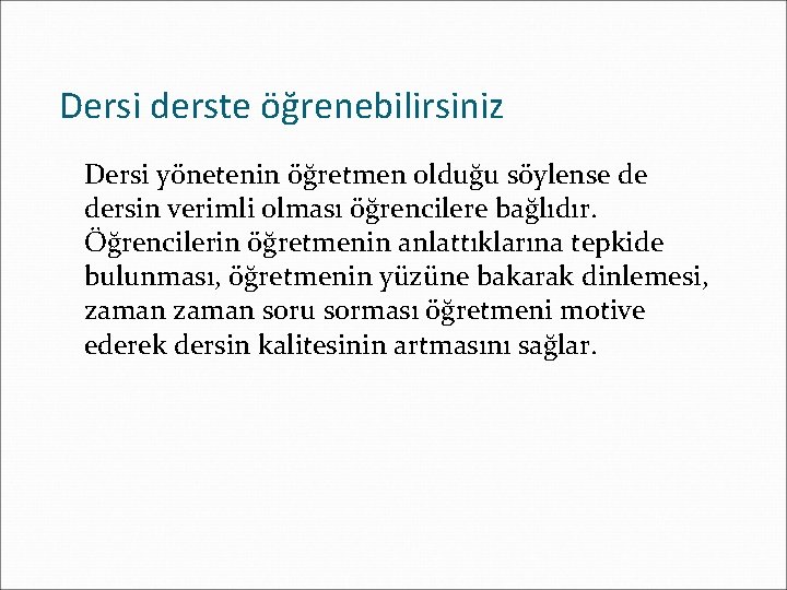 Dersi derste öğrenebilirsiniz Dersi yönetenin öğretmen olduğu söylense de dersin verimli olması öğrencilere bağlıdır.