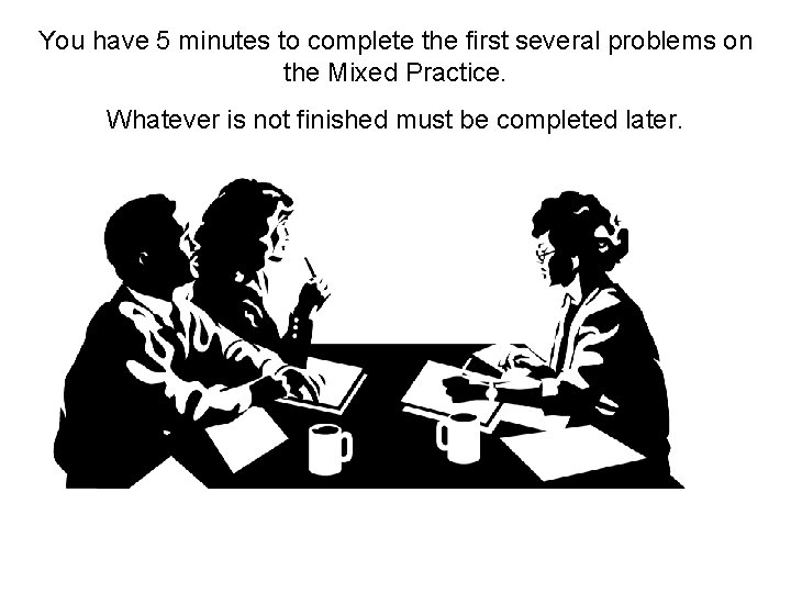 You have 5 minutes to complete the first several problems on the Mixed Practice.