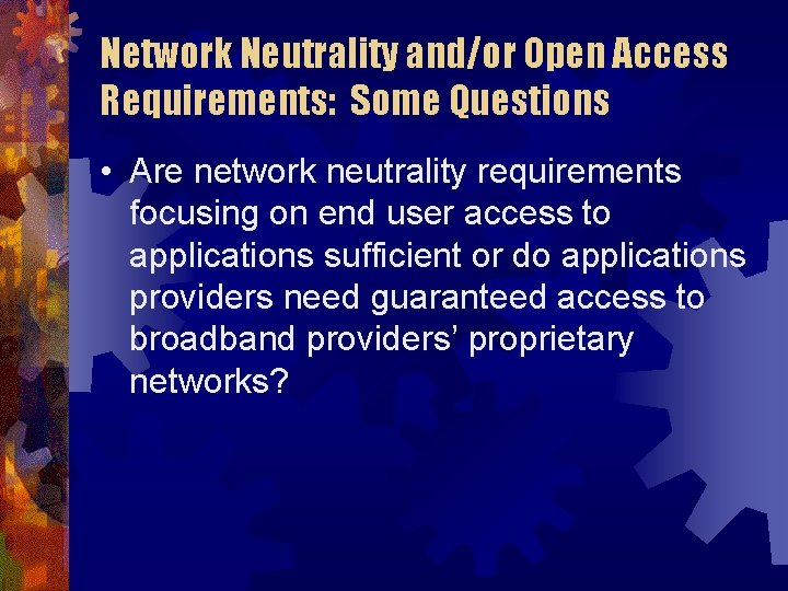Network Neutrality and/or Open Access Requirements: Some Questions • Are network neutrality requirements focusing