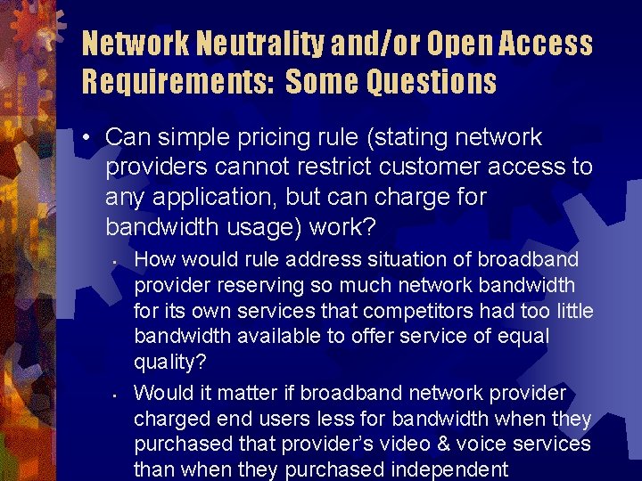 Network Neutrality and/or Open Access Requirements: Some Questions • Can simple pricing rule (stating