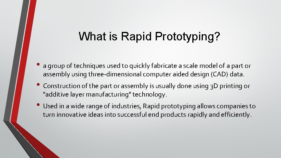 What is Rapid Prototyping? • a group of techniques used to quickly fabricate a