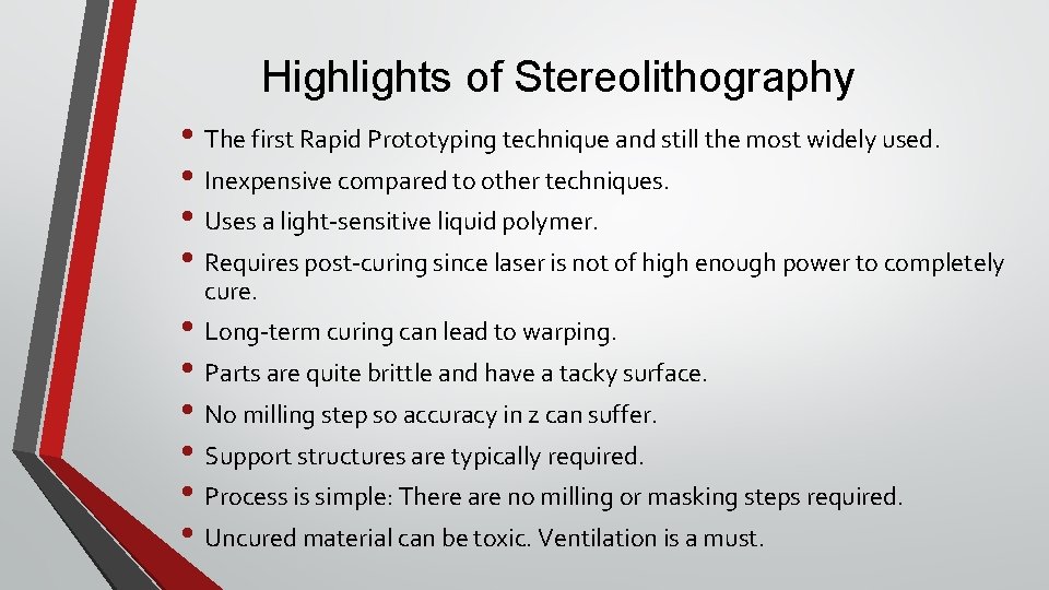 Highlights of Stereolithography • The first Rapid Prototyping technique and still the most widely